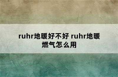 ruhr地暖好不好 ruhr地暖燃气怎么用